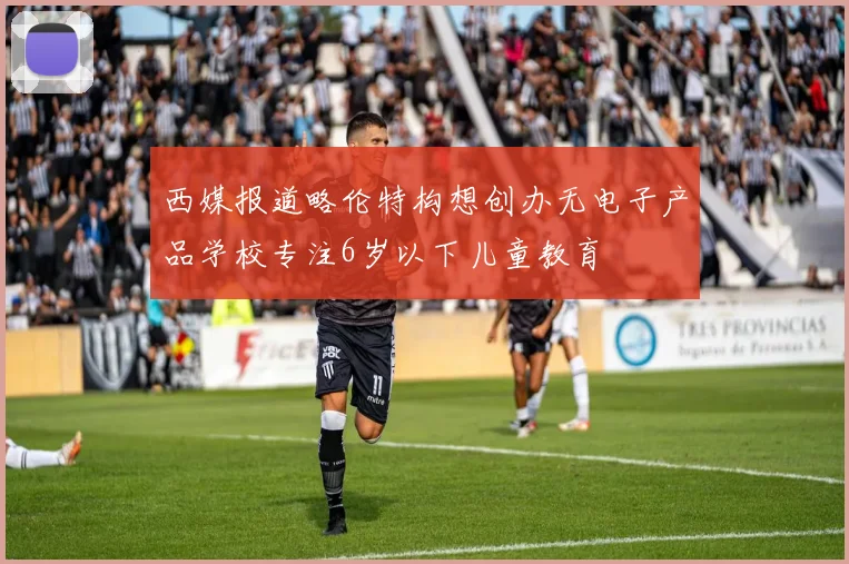 西媒报道略伦特构想创办无电子产品学校专注6岁以下儿童教育
