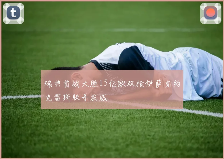 瑞典首战大胜15亿欧双枪伊萨克约克雷斯联手发威