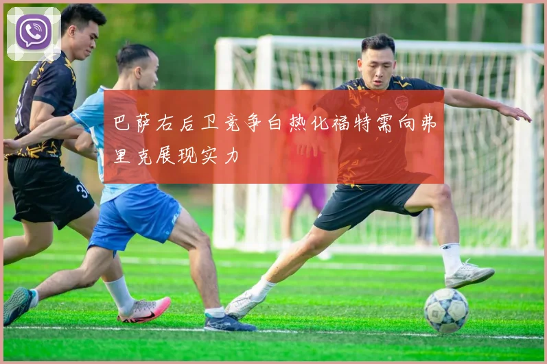 巴萨右后卫竞争白热化福特需向弗里克展现实力